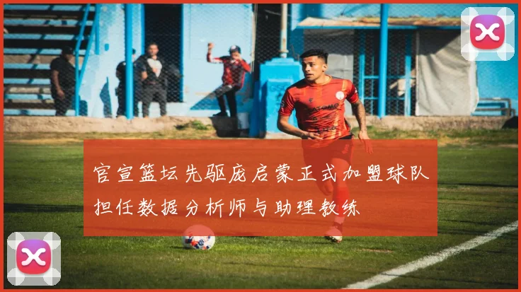官宣篮坛先驱庞启蒙正式加盟球队担任数据分析师与助理教练