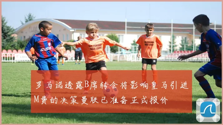 罗马诺透露B席转会将影响皇马引进M费的决策曼联已准备正式报价
